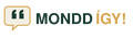 MONDD ÍGY! - Kezdőlap